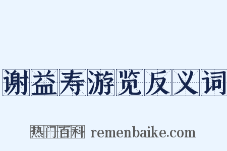 谢益寿游览反义词是什么意思的图片